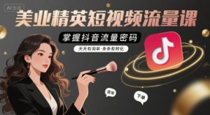 美业精英短视频流量课,掌握抖音流量密码,天天有询单,条条有转化-一号资源库