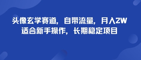 头像玄学赛道，自带流量，月入2W，适合新手操作，长期稳定项目-一号资源库