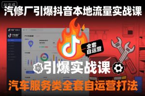汽修厂引爆抖音本地流量实战课，汽车服务类全套自运营打法-一号资源库