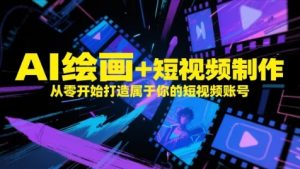 AI绘画+短视频制作，从零开始打造属于你的短视频账号-一号资源库