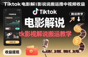 Tiktok电影解说搬运撸中视频收益，tk影视解说搬运教学-一号资源库