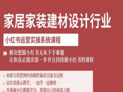 家居家装建材设计行业小红书运营实操系统课程，解决想做小红书无从下手难题让你真正踏出第一步-一号资源库
