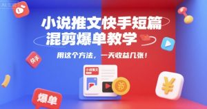小说推文快手短篇混剪爆单教学,用这个方法,一天收益几张-一号资源库