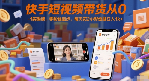 快手短视频带货从0-1实操课，零粉丝起步，每天花2小时也能日入1k+-一号资源库