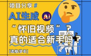 AI生成怀旧视频真的很适合新手？详细讲解！-一号资源库