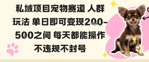 私域宠物项目赛道人群玩法单日即可变现2-5张之间每天都能操作不违规不封号-一号资源库