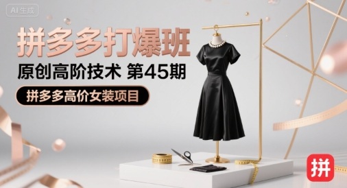 拼多多打爆班原创高阶技术第45期，拼多多高价女装项目-一号资源库