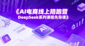 AI电商线上陪跑营，DeepSeek系列课程先导课-一号资源库