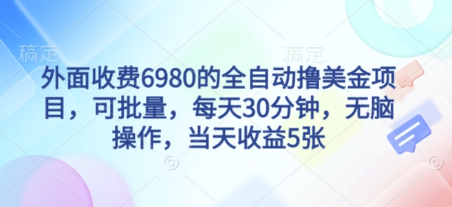 外面收费6980的全自动撸美刀项目，可批量，每天30分钟，无脑操作，当天收益5张【揭秘】-一号资源库