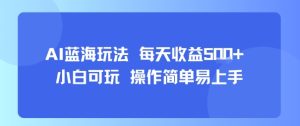 AI故事号蓝海玩法 每天收益5张+ 小白可玩 操作简单易上手-一号资源库