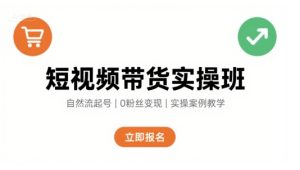 短视频带货实操班，自然流电商快速起号，实现轻松带货变现-一号资源库