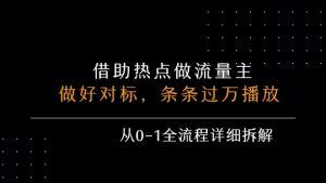 借力热点，乘顺风车玩流量主，条条过万播放， 每月收益5k+，从0-1全流程详细拆解-一号资源库