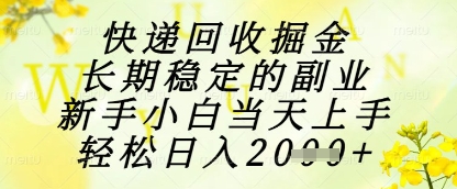快递回收掘金项目，长期稳定的副业，新手小白当天上手，轻松日入1k+【揭秘】-一号资源库