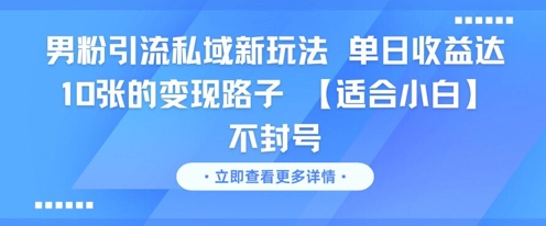 男粉引流私域新玩法，单日收益达10张的变现路子 【适合小白】不封号-一号资源库