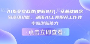 AI指令实战课(更新2月)，从基础概念到高级功能，利用AI工具提升工作效率和创新能力-一号资源库