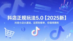 抖店正规玩法5.0【2025新】抖音小店从基础、运营到爆单，你值得拥有-一号资源库