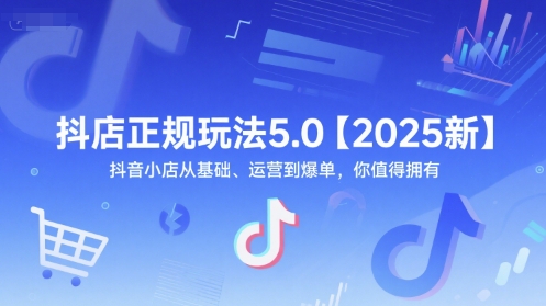 抖店正规玩法5.0【2025新】抖音小店从基础、运营到爆单，你值得拥有-一号资源库