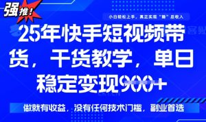 25年最新快手短视频带货，单日稳定变现900+，没有技术门槛，做就有收益【揭秘】-一号资源库