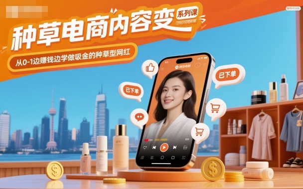 种草电商内容变现系列课，从0-1边賺钱边学做吸金的种草型网红-一号资源库