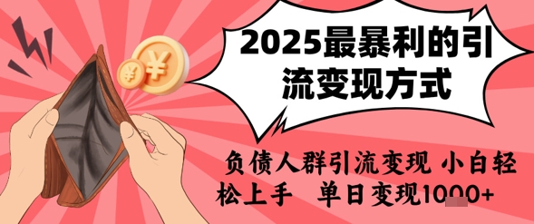 2025年最暴利的引流变现方式，负债人群引流变现，小白轻松上手，日入1k-一号资源库