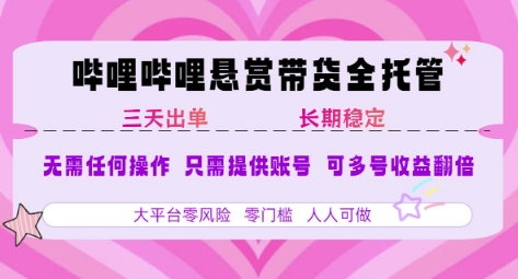 B站悬赏带货全托管，自测稳定，只需提供账号，无需基础，小白宝妈轻松上手，单日稳定3张【揭秘】-一号资源库