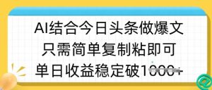 ai结合今日头条做半原创爆款视频,单日收益稳定多张,只需简单复制粘-一号资源库