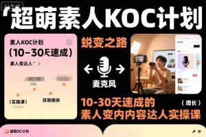 超萌素人KOC计划,10-30天速成的素人变内容达人实操课,适合想做短剧小说推文电商推广的素人入局-一号资源库