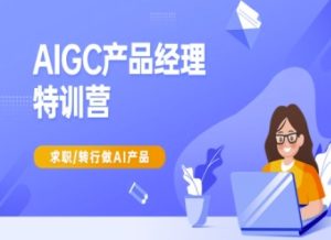 AIGC产品经理特训营-产品经理较教程，求职转行做AI产品-一号资源库