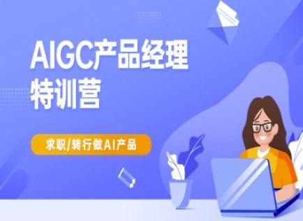 AIGC产品经理特训营-产品经理较教程，求职转行做AI产品-一号资源库