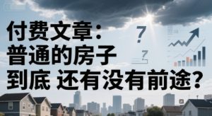 付费文章：普通的房子到底还有没有前途？-一号资源库