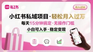 小红书私域项目 月入过W非常轻松 每天15分钟即可搞定，无任何操作门槛，小白可入手-一号资源库