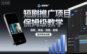 短剧推广项目保姆级教学,授权、收益、流程、剪辑,发布等全流程-一号资源库