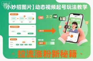 小妙招图片＋动态视频起号玩法教学，拉流涨粉新秘籍-一号资源库