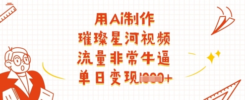 用Ai制作璀璨星河视频，流量非常牛逼，单日变现多张-一号资源库