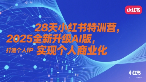28天小红书特训营，2025全新升级AI版，打造个人IP，实现个人商业化-一号资源库