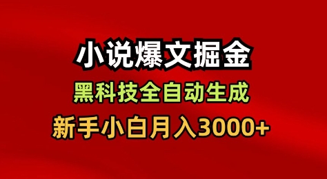 小说爆文掘金，黑科技一键全自动生成，新手小白月入3000+【揭秘】-一号资源库