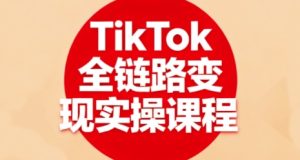 TikTok全链路变现实操课程，全方位助力学员掌握TK变现技能-一号资源库