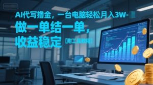 AI代写撸金，一台电脑轻松月入1-3W，做一单结一单，收益稳定【附工具教程】-一号资源库