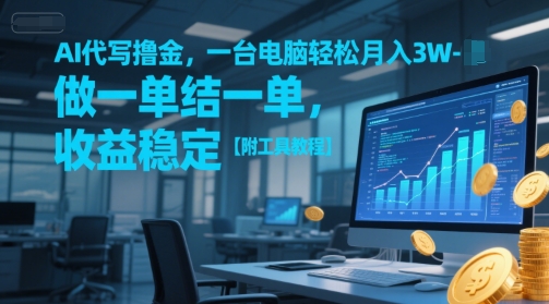 AI代写撸金，一台电脑轻松月入1-3W，做一单结一单，收益稳定【附工具教程】-一号资源库