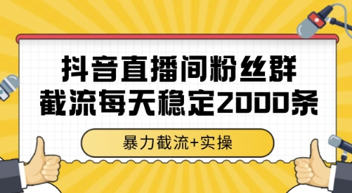 抖音直播间粉丝群截流，稳定采集数据全行业通用 2000条数据一天【揭秘】-一号资源库