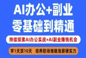 AI办公+副业，零基础到精通，持续探索AI办公实战+AI副业挣钱机会-一号资源库