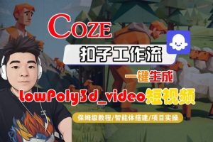 Coze扣子智能体工作流一键生成“LowPoly3d_video“短视频，全流程保姆级教学-一号资源库
