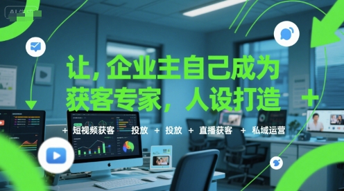 让企业主自己成为获客专家，人设打造+短视频获客+投放+直播获客+私域运营-一号资源库