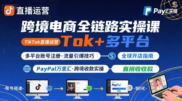 跨境电商线上课，TikTok 直播运营 + 多平台账号注册 + PayPal 万里汇实操教程-一号资源库