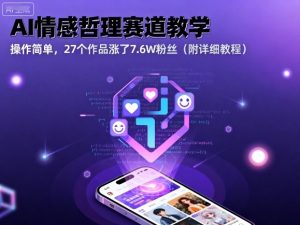 AI情感哲理赛道教学，操作简单，27个作品涨了7.6W粉丝（附详细教程）-一号资源库