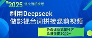 利用Deepseek做影视台词拼接混剪视频，条条爆款流量过W，单日变现多张-一号资源库