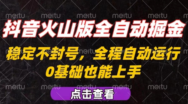 抖音火山版全自动掘金，全程不封号自动操作，可复制放大操作，新手小白也能上手【揭秘】-一号资源库