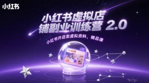 小红书虚拟店铺副业训练营2.0，小红书开店卖虚拟资料，精品课-一号资源库