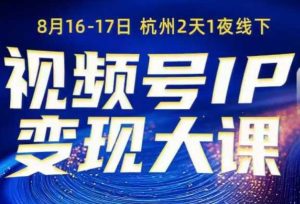 视频号ip变现大课8月16-17日线下课，一次性讲透视频号矩阵、投放、引流、转化的全流程SOP-一号资源库