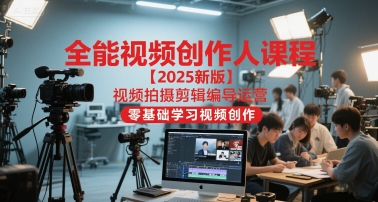 全能视频创作人课程【2025新版】视频拍摄剪辑编导运营，零基础学习视频创作（更新）-一号资源库